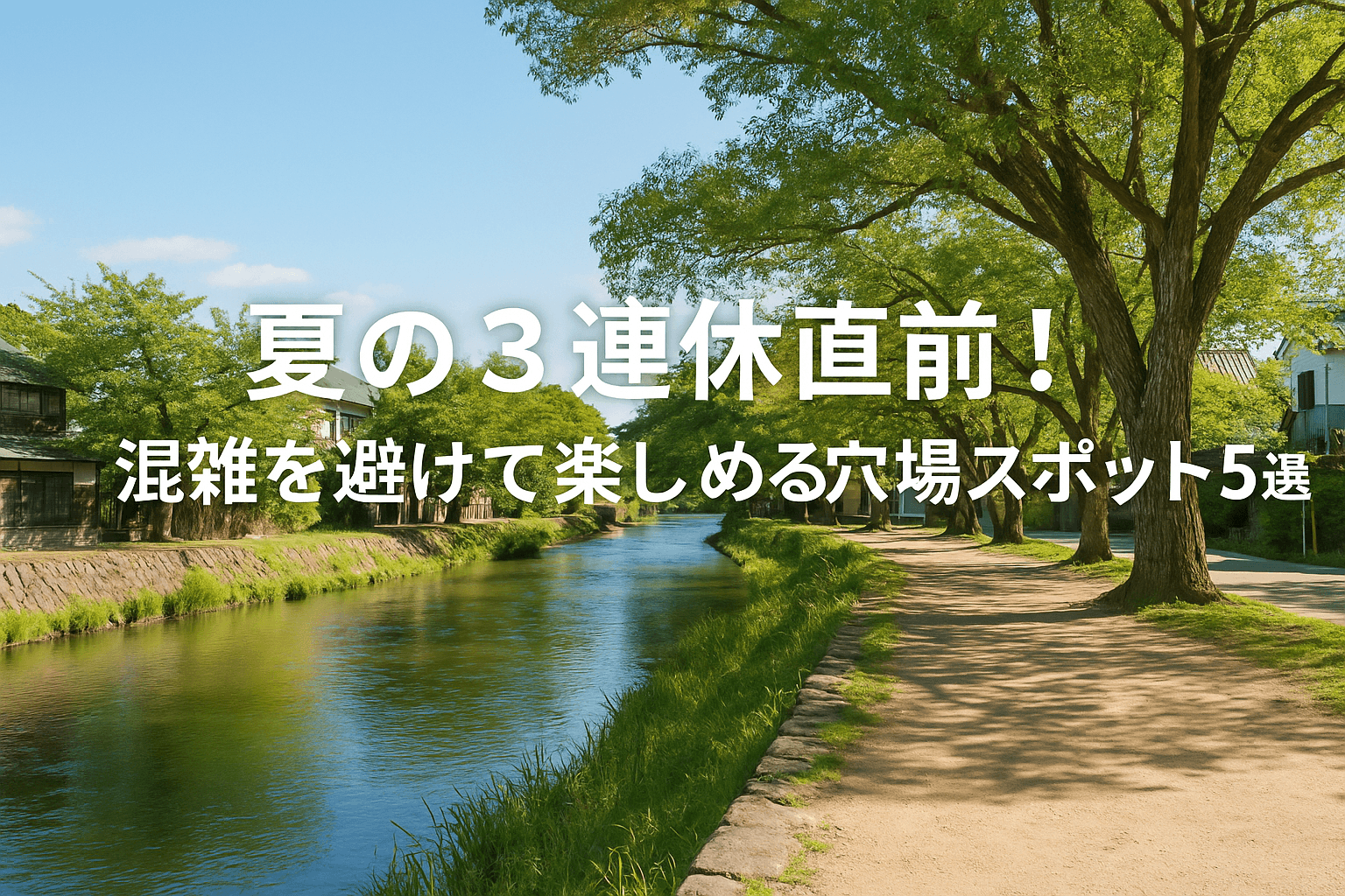 夏の3連休直前！混雑を避けて楽しめる穴場スポット5選